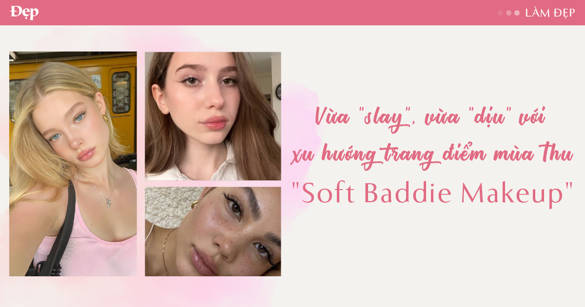 Vừa slay, vừa dịu với xu hướng trang điểm mùa Thu Soft Baddie Makeup